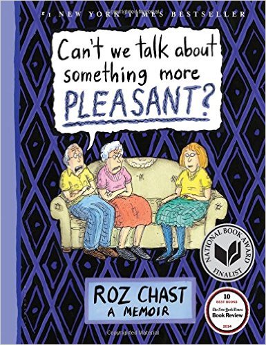 Roz Chast, Can't We Talk About Something More Pleasant?